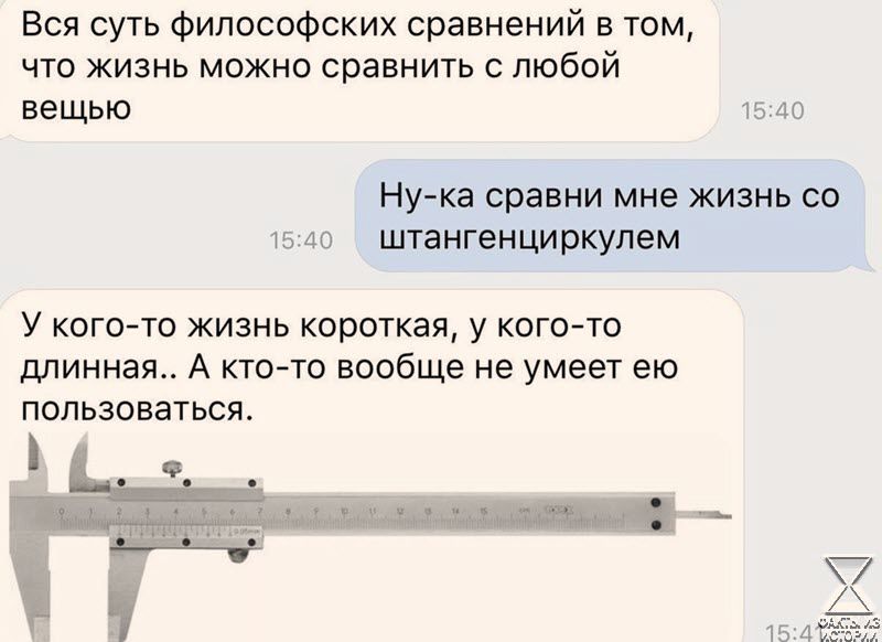 Вся суть философских сравнений в том что жизнь можно сравнить с любой вещью 1540 Ну ка сравни мне жизнь со 1емо штангенциркулем У кого то жизнь короткая у кого то длинная А кто то вообще не умеет ею пользоваться