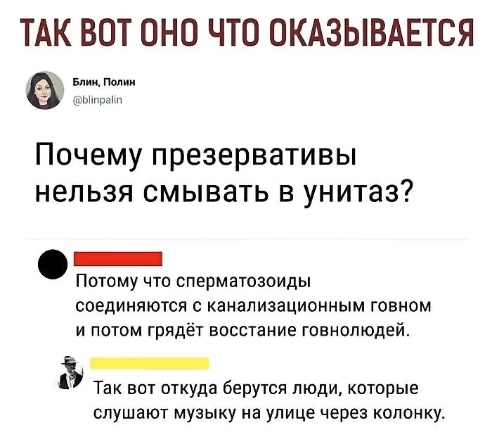 ТАК ВОТ ОНО ЧТО ОКАЗЫВАЕТСЯ Блин Полин Почему презервативы нельзя смывать в унитаз ШЕЕЕнЕНИЙ Потому что сперматозоиды соединяются с канализационным говном и потом грядёт восстание говнолюдей З Так вот откуда берутся люди которые слушают музыку на улице через колонку