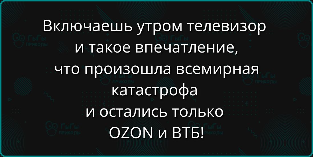 Включаешь утром телевизор и такое впечатление что произошла всемирная катастрофа и остались только О2ОМ и ВТБ