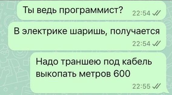 Ты ведь программист 254 В электрике шаришь получается 2254 Надо траншею под кабель выкопать метров 600 2255