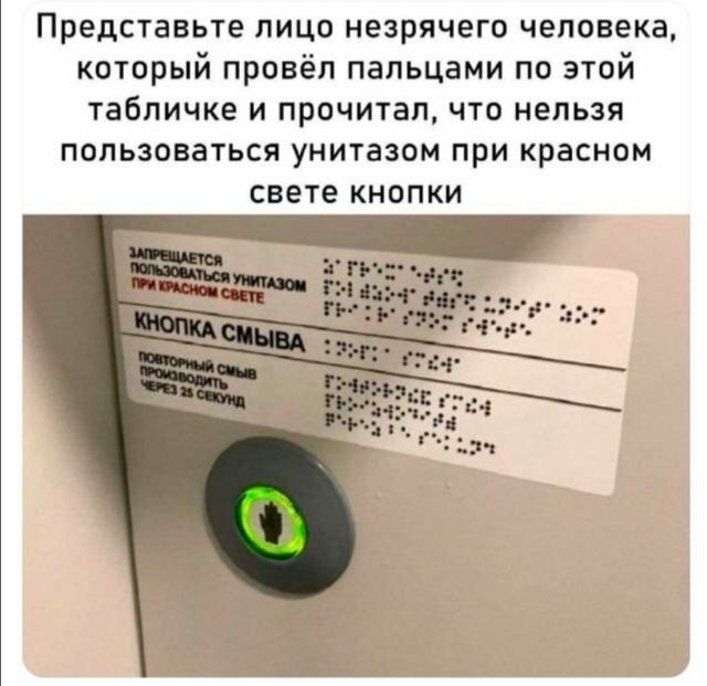 Представьте лицо незрячего человека который провёл пальцами по этой табличке и прочитал что нельзя пользоваться унитазом при красном свете кнопки