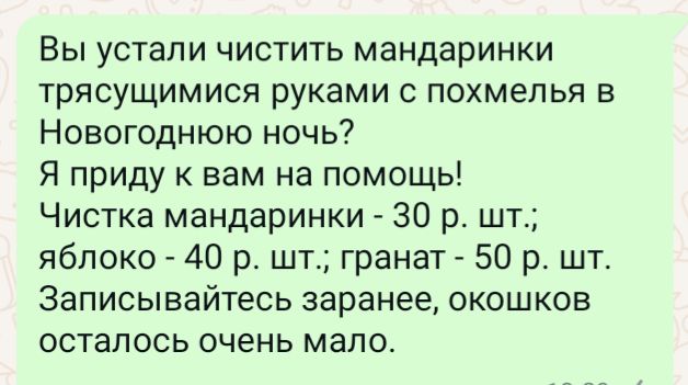 Вы устали чистить мандаринки трясущимися руками с похмелья в Новогоднюю ночь Я приду к вам на помощь Чистка мандаринки 30 р шт яблоко 40 р шт гранат 50 р шт Записывайтесь заранее окошков осталось очень мало