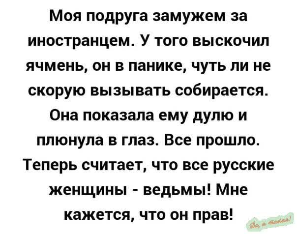 Моя подруга замужем за иностранцем У того выскочил ячмень он в панике чуть ли не скорую вызывать собирается Она показала ему дулю и плюнула в глаз Все прошло Теперь считает что все русские женщины ведьмы Мне кажется что он прав