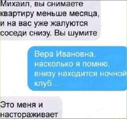 Михаил вы снимаете квартиру меньше месяца и на вас уже жалуются соседи снизу Вы шумите Это меня и настораживает