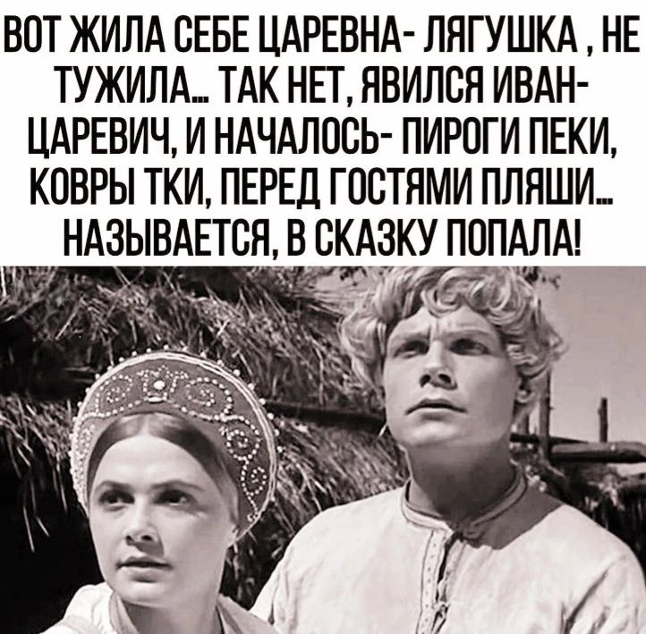 ВОТ ЖИЛА СЕБЕ ЦАРЕВНА ЛЯГУШКА НЕ ТУЖИЛА ТАК НЕТ ЯВИЛСЯ ИВАН ЦАРЕВИЧ И НАЧАЛОСЬ ПИРОГИ ПЕКИ КОВРЫ ТКИ ПЕРЕД ГОСТЯМИ ПЛЯШИ НАЗЫВАЕТСЯ В СКАЗКУ ПОПЪЭА