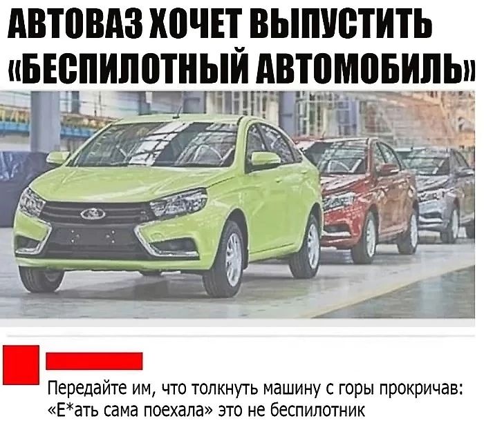 АВТОВАЗ ХОЧЕТ ВЫПУСТИТЬ иБЕ_ШИШПНЫИ АВТВМВБИЛЬ е Передайте им что толкнуть машину с горы прокричав Еать сама поехала это не беспилотник
