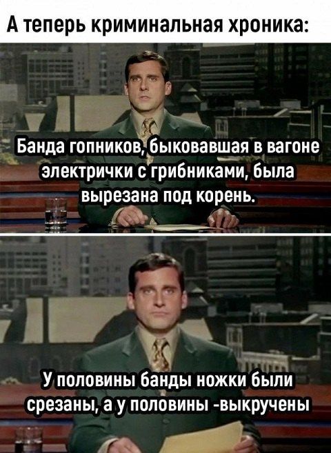 Атеперь криминальная хроника т ИЩр Банда ТЬ быковавшая в вагоне Электрички с грибииками была вырезана под корень _ я 173 т У половины бандьп ножки были резаны а у половины выкручены О ооы оли