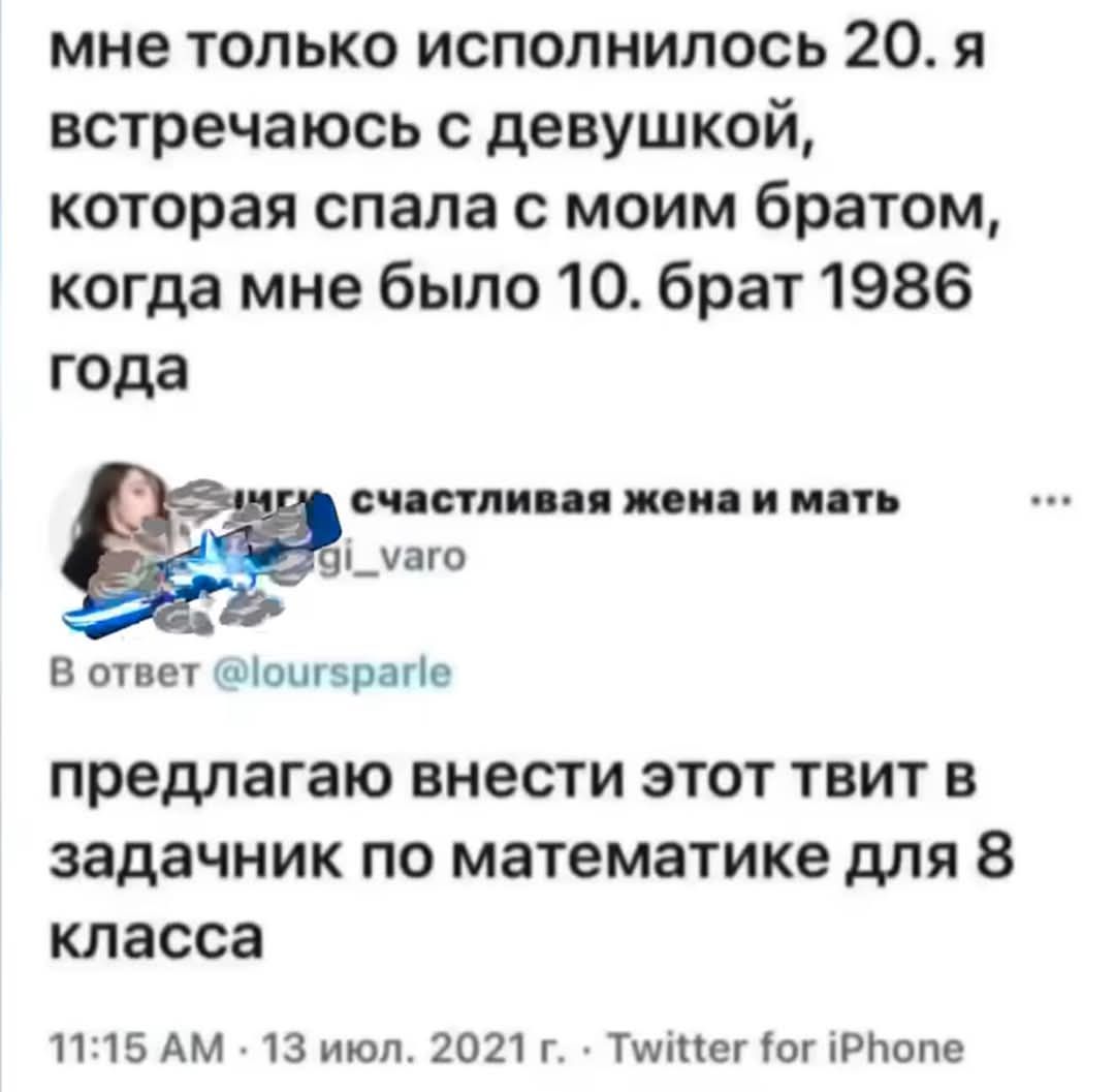 мне только исполнилось 20 я встречаюсь с девушкой которая спала с моим братом когда мне было 10 брат 1986 года счастливая жена и мать _уаго В ответ оигзрапе предлагаю внести этот твит в задачник по математике для 8 класса 1115 АМ 13 июл 2021 г Туйфег ог 1Рпопе