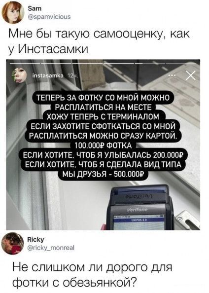 е Мне бы такую самооценку как у Инстасамки г РАСПЛАТИТЬСЯ НА МЕСТЕ ХОЖУ ТЕПЕРЬ С ТЕРМИНАЛОМ ЕСЛИ ЗАХОТИТЕ СФОТКАТЬСЯ СО МНОЙ РАСПЛАТИТЬСЯ МОЖНО СРАЗУ КАРТОЙ ннн оиии 100000Р ФОТКА ЕСЛИ ХОТИТЕ ЧТОБ Я УЛЫБАЛАСЬ 200000Р ЕСЛИ ХОТИТЕ ЧТОБ Я СДЕЛАЛА ВИД ТИПА МЫ ДРУЗЬЯ 50000 иску к геа Не слишком ли дорого для фотки с обезьянкой