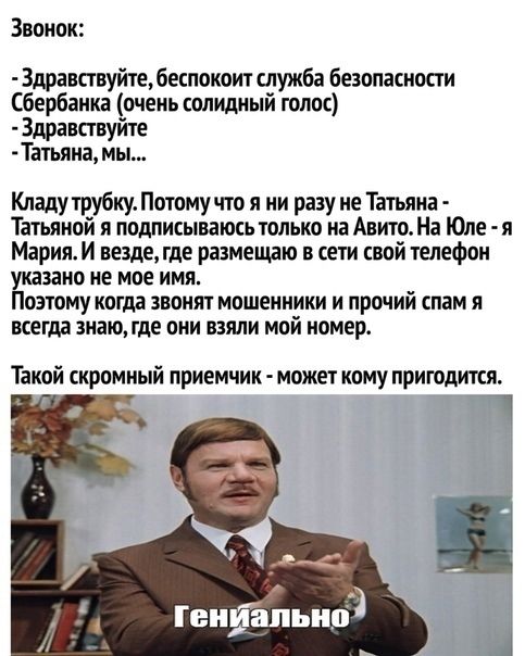 Звонок Здравствуйте беспокоит служба безопасности Сбербанка очень солидный голос Здравствуйте Татьяна мы Кладу трубку Потому что я ни разу не Татьяна Татьяной я подписываюсь только на Авито На Юле я МарияИ везде где размещаю в сети свой телефон зано не мое имя оэтому когда звонят мошенники и прший спам я всегда знаю где они взяли мой номер Такой скромный приемчик может кому пригодится Т