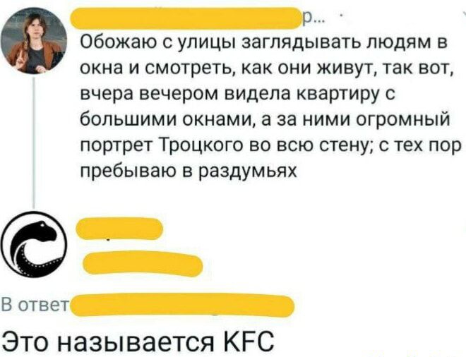 Обожаю с улицы заглядывать людям в окна и смотреть как они живут так вот вчера вечером видела квартиру с большими окнами а за ними огромный портрет Троцкого во всю стену с тех пор пребываю в раздумьях В ответ НННННННИННИЬ Это называется КЕС