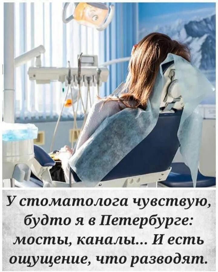 У стоматолога чувствую будто я в Петербурге мосты каналы И есть ощущение что разводят