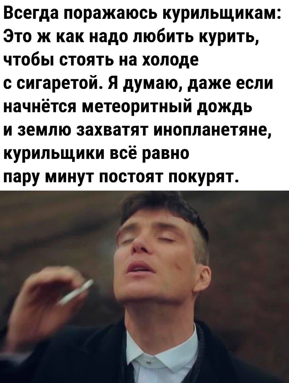 Всегда поражаюсь курильщикам Это ж как надо любить курить чтобы стоять на холоде с сигаретой Я думаю даже если начнётся метеоритный дождь и землю захватят инопланетяне курильщики всё равно пару минут постоят покурят