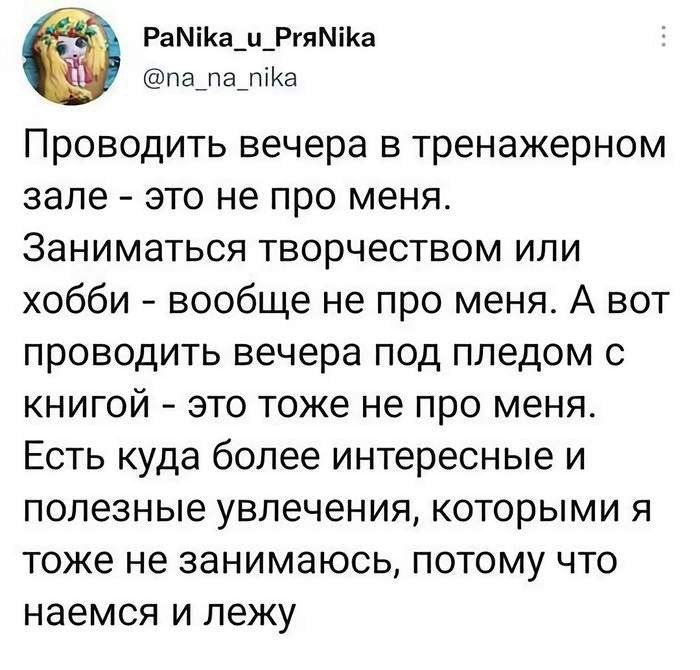РаМКа_и_РгяМка па_па_тка Проводить вечера в тренажерном зале это не про меня Заниматься творчеством или хобби вообще не про меня А вот проводить вечера под пледом с книгой это тоже не про меня Есть куда более интересные и полезные увлечения которыми я тоже не занимаюсь потому что наемся и лежу