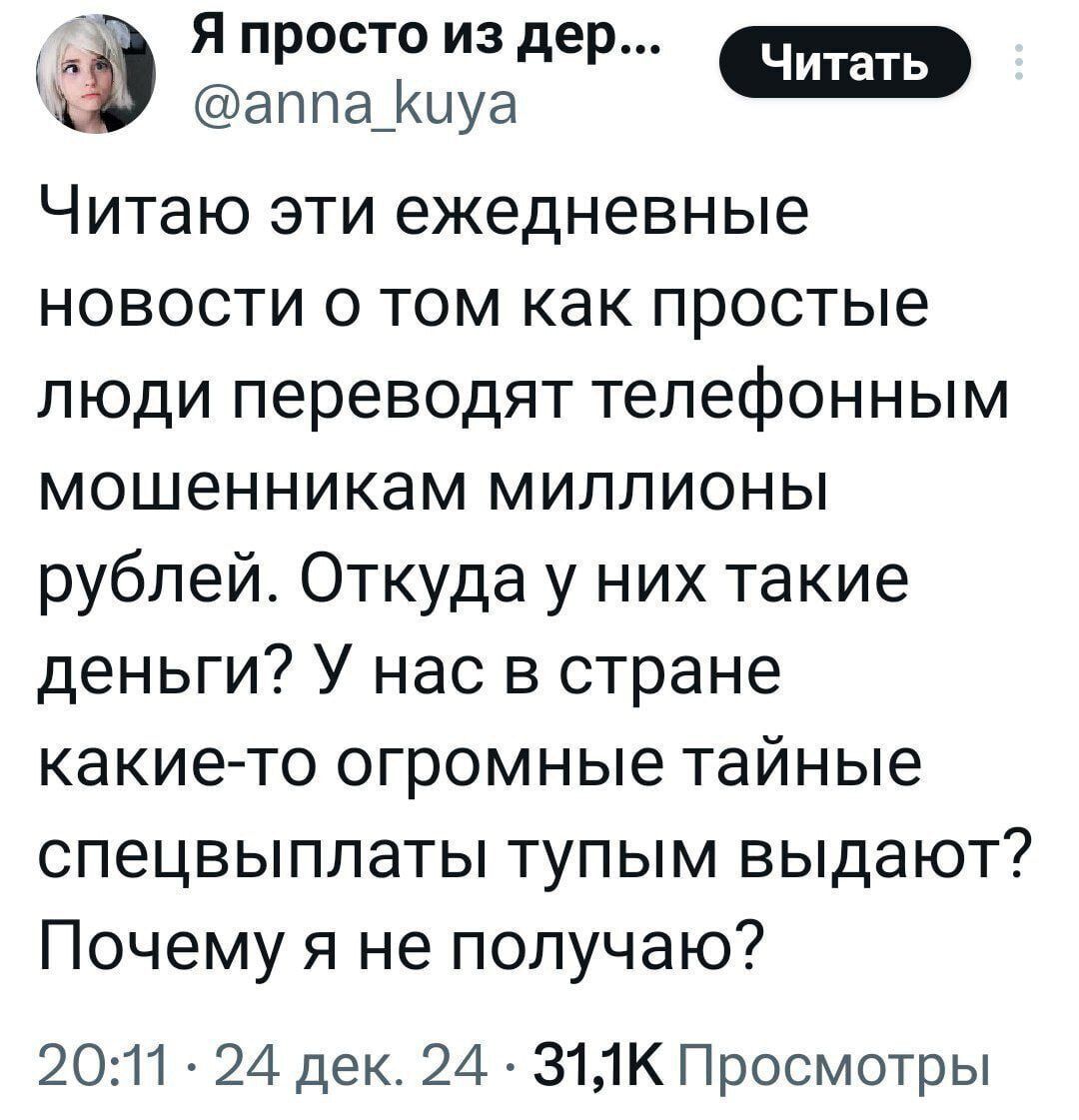 СВ Япросто из дер аппа_киуа Читаю эти ежедневные новости о том как простые люди переводят телефонным мошенникам миллионы рублей Откуда у них такие деньги У нас в стране какие то огромные тайные спецвыплаты тупым выдают Почему я не получаю 2011 24 дек 24 З1К Просмотры