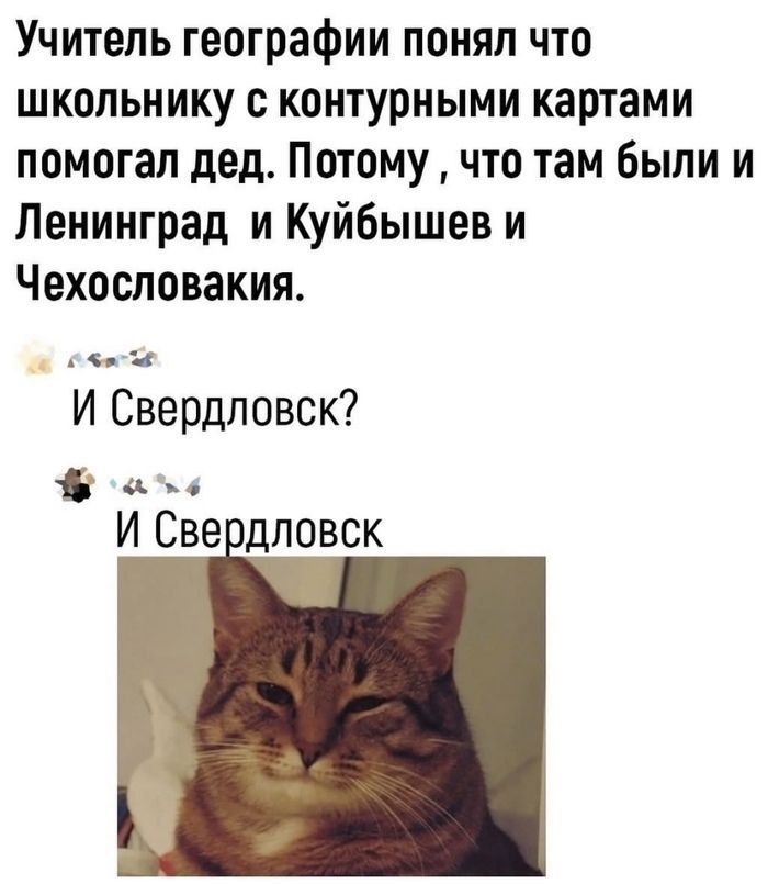 Учитель географии понял что школьнику с контурными картами помогал дед Потому что там были и Ленинград и Куйбышев и Чехословакия сбжсла И Свердловск И Свердловск