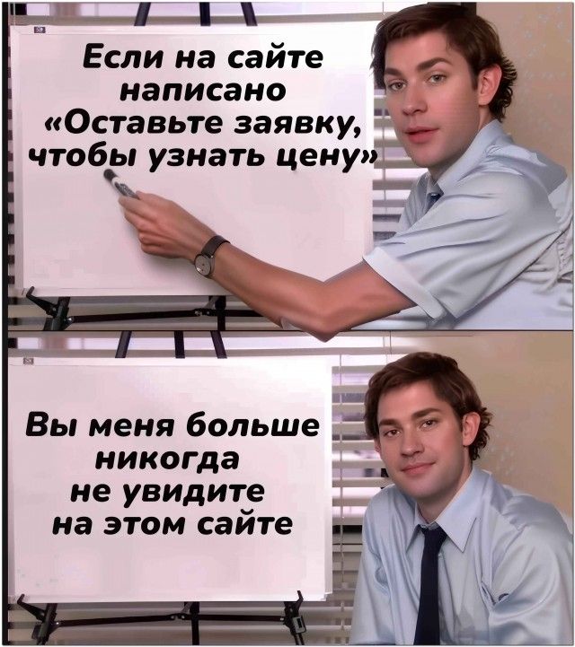 Если на сайте написано Оставьте заявку чтобе узнать цену Вы меня больше никогда не увидите на этом сайте