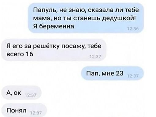 Папуль не знаю сказала ли тебе мама но ты станешь дедушкой Я беременна Я его за решётку посажу тебе всего 16 Пап мне 23 Аок Понял