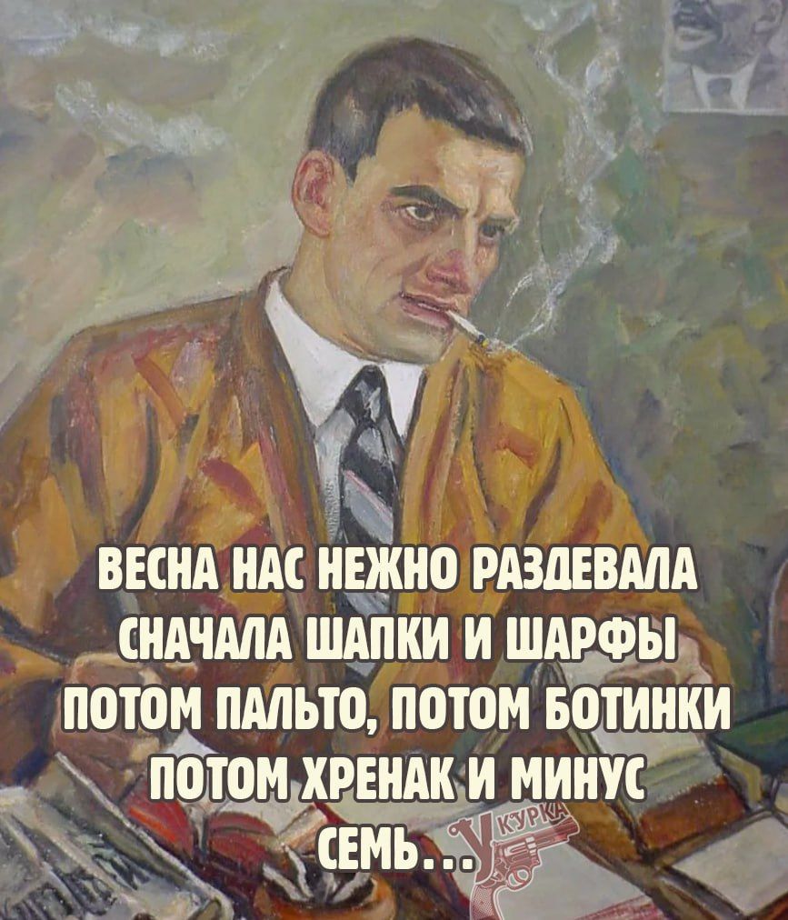 ВЕСНА НАС НЕЖНО РАЗДЕВАЛА СНАЧАЛА ШАПКИ И ШАРФЫ потом ПАЛЬТО ПОТОМ вотинки а ПМОМ ХРЕНАКИ МИНУС СЕМЬа