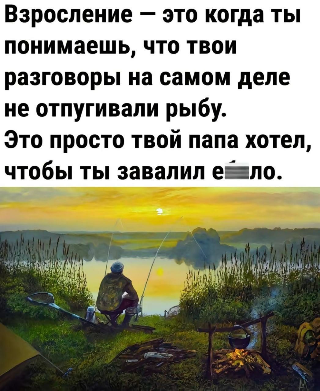 Взросление это когда ты понимаешь что твои разговоры на самом деле не отпугивали рыбу Это просто твой папа хотел чтобы ты завалил евало 2