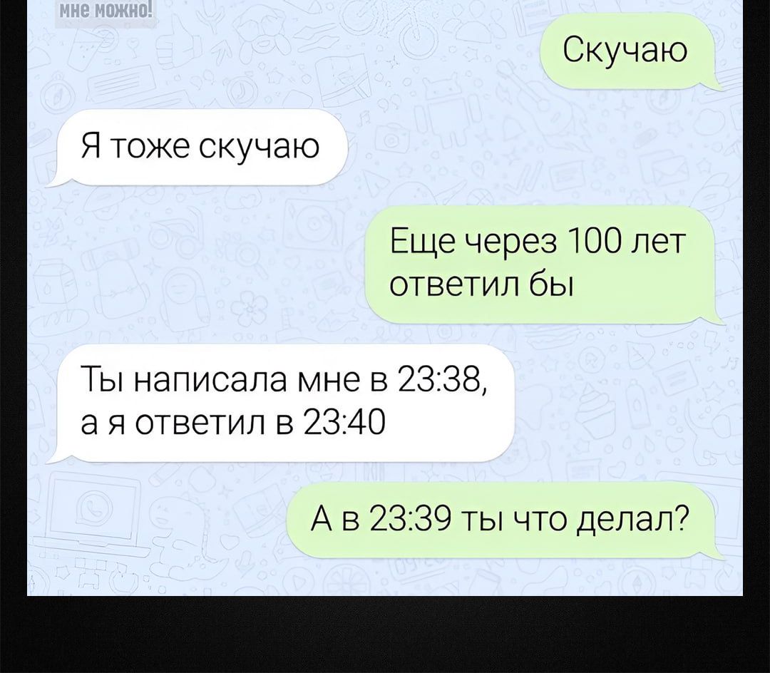 Скучаю Я тоже скучаю Еще через 100 лет ответил бы ТЫ написала мне в 2338 ая ответил в 2340 Ав 2339 ты что делал