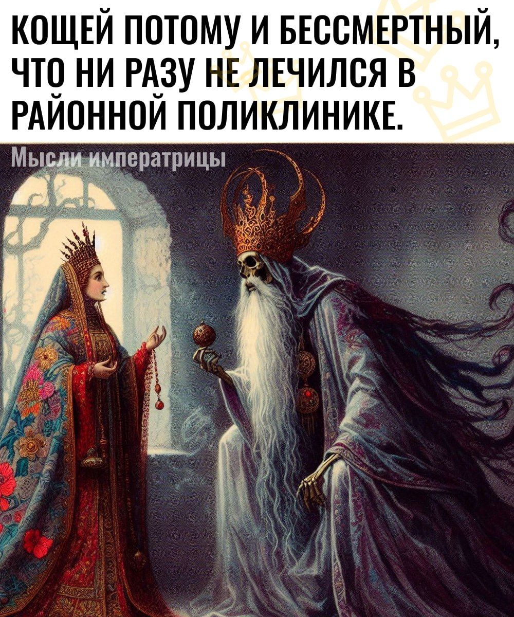 КОЩЕЙ ПОТОМУ И БЕССМЕРТНЫЙ ЧТО НИ РАЗУ НЕ ЛЕЧИЛСЯ В РАИОННОИ ПОЛИКЛИНИКЕ