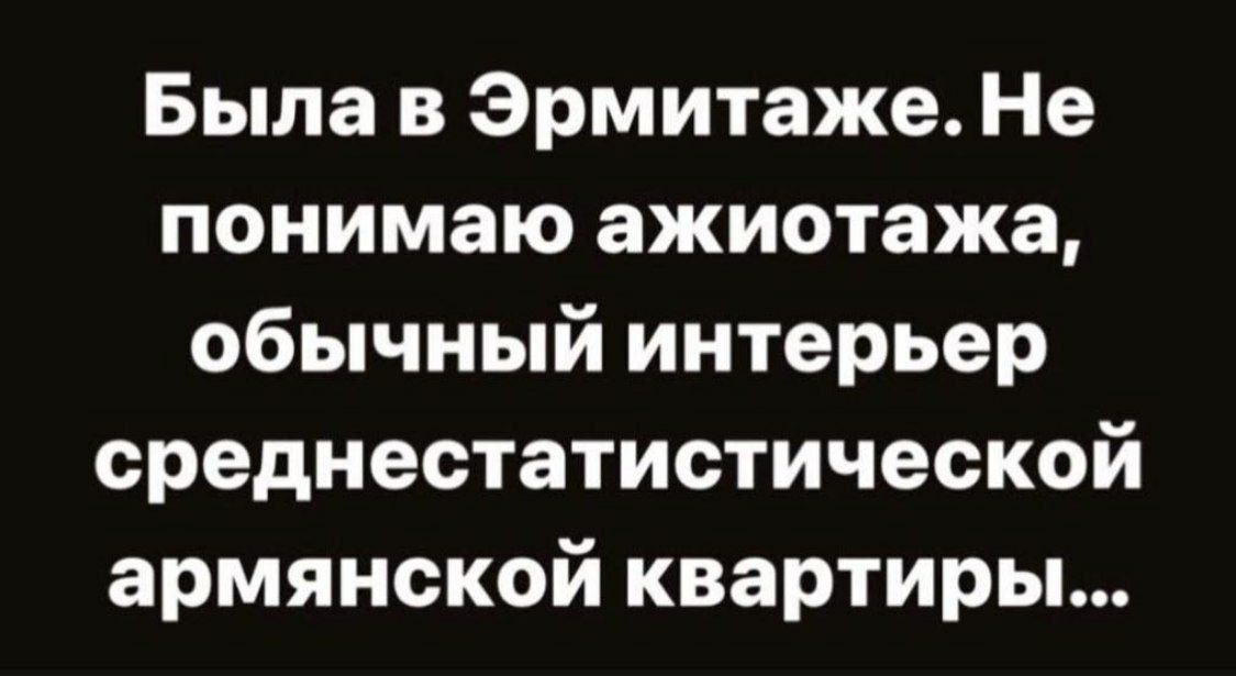 Была в Эрмитаже. Не понимаю ажиотажа, обычный интерьер среднестатистической армянской квартиры…