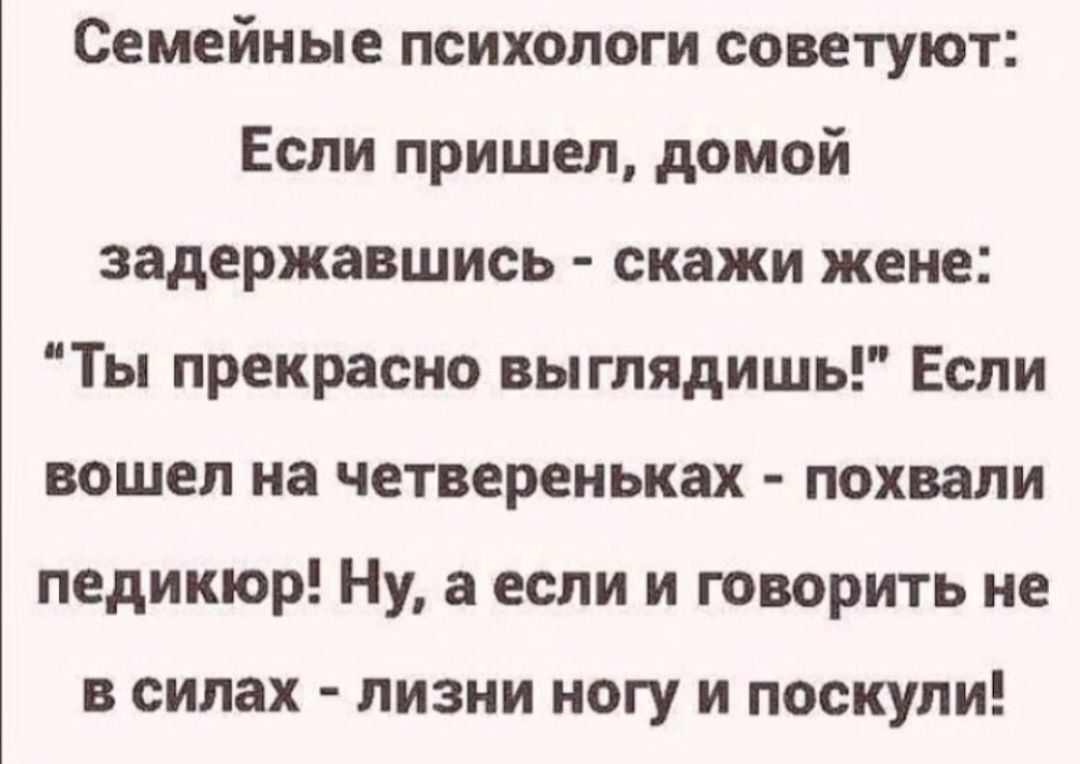 Семейные психологи советуют: Если пришёл, домой задержавшись - скажи жене: 
