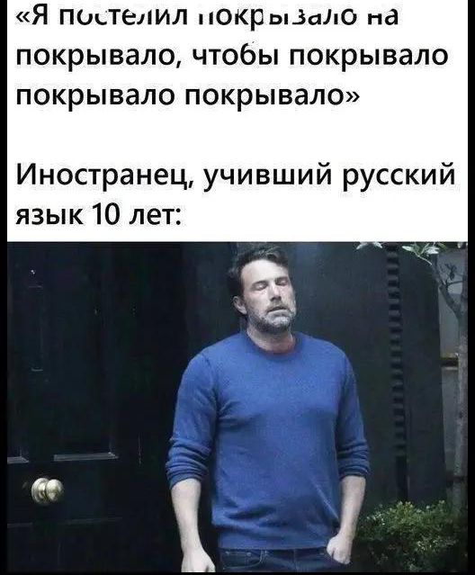 «Я постелил покрывало на покрывало, чтобы покрывало покрывало»
Иностранец, учивший русский язык 10 лет: