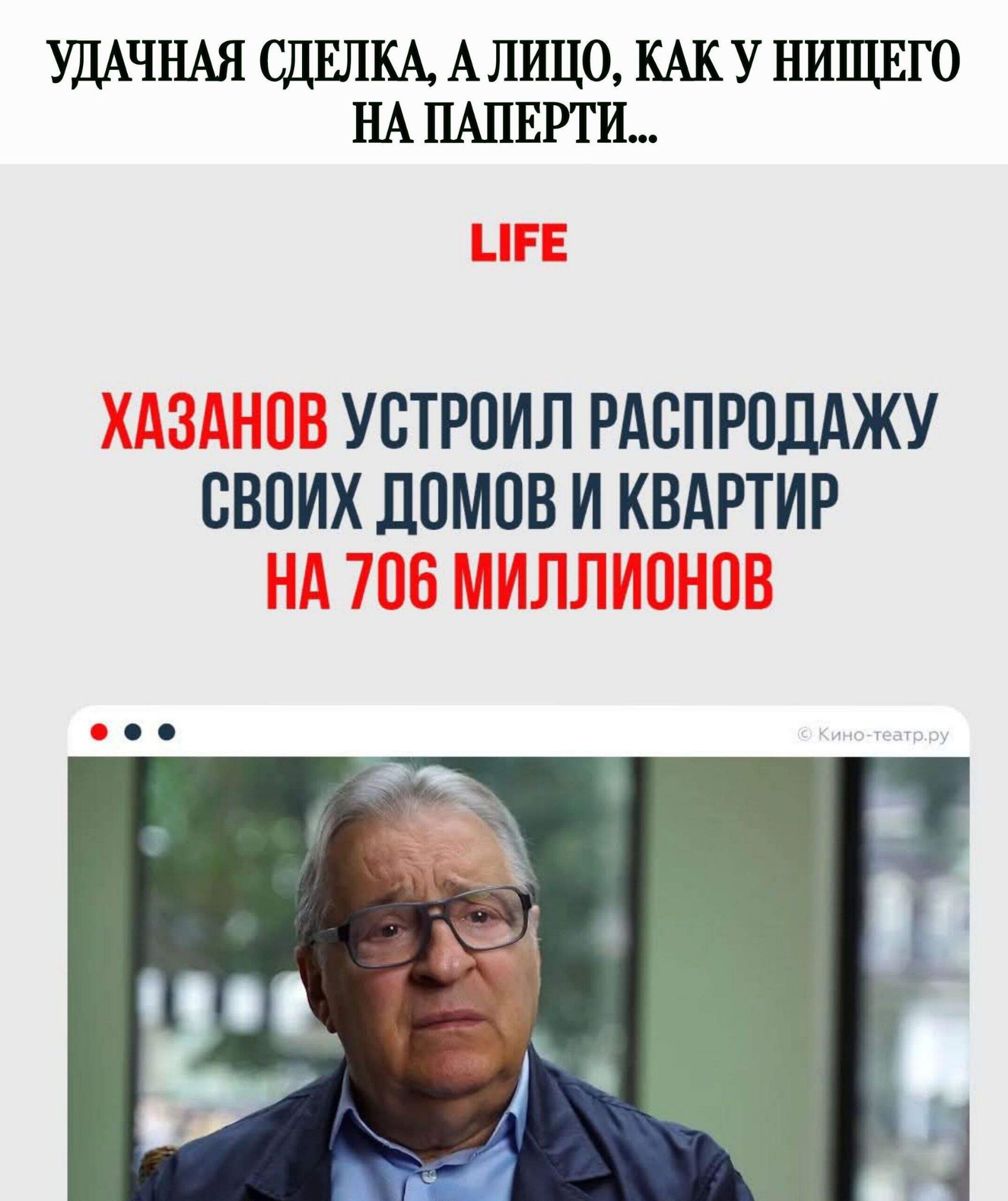 УДАЧНАЯ СДЕЛКА, А ЛИЦО, КАК У НИЩЕГО НА ПАПЕРТИ...
LIFE
ХАЗАНОВ УСТРОИЛ РАСПРОДАЖУ СВОИХ ДОМОВ И КВАРТИР НА 706 МИЛЛИОНОВ