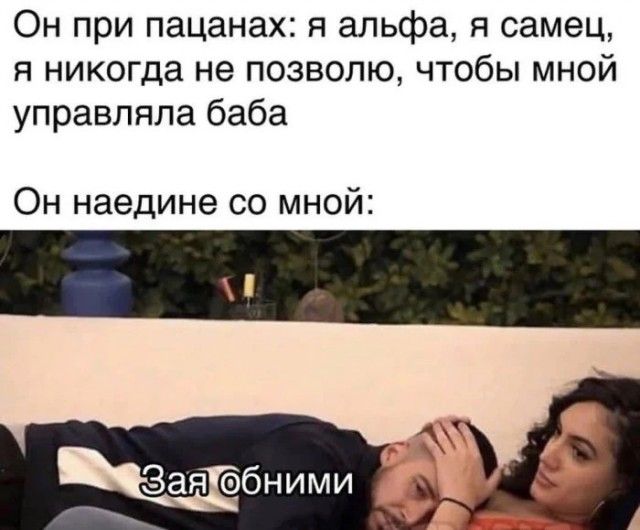 Он при пацаханах: я альфа, я самец, я никогда не позволю, чтобы мной управляла баба

Он наедине со мной:

Зая обними