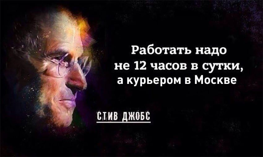 Работать надо не 12 часов в сутки, а курьером в Москве

СТИВ ДЖОБС