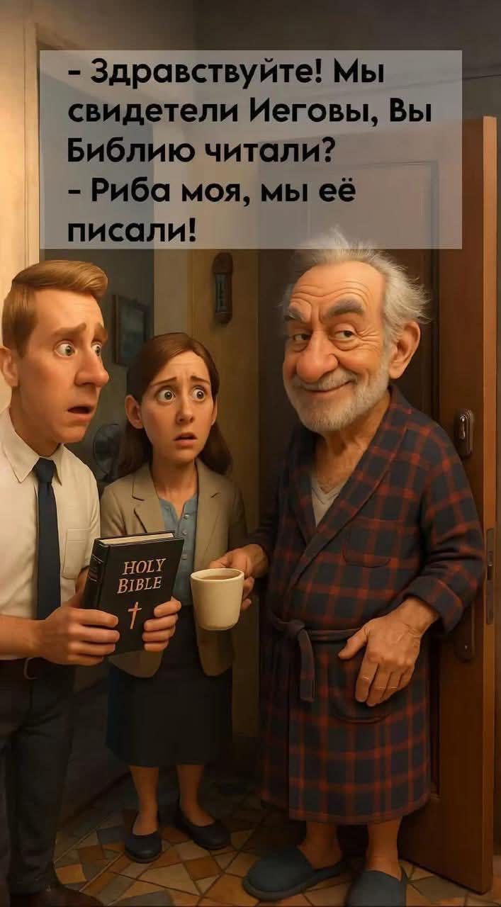 - Здравствуй! Мы свидетели Иеговы, Вы Библию читали?
- Риба моя, мы её писали!