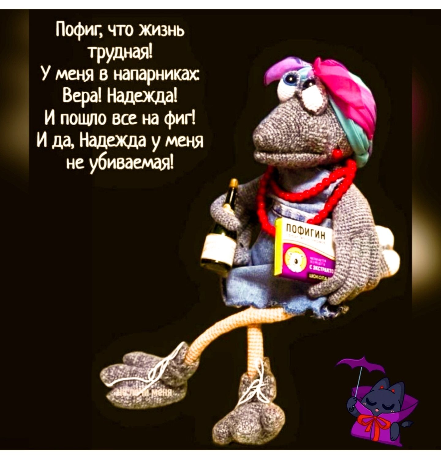 Пофиг, что жизнь трудная!
У меня в напарниках: Вера! Надежда!
И пошло все на фиг!
И да, Надежда у меня неубиваемая!