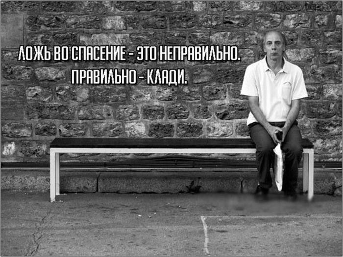 ЛОЖЬ ВО СПАСЕНИЕ - ЭТО НЕПРАВИЛЬНО. ПРАВИЛЬНО - КЛАДИ.
