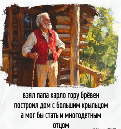 взял папа карло гору брёвен построил дом с большим крыльцом а мог бы стать и многодетным отцом