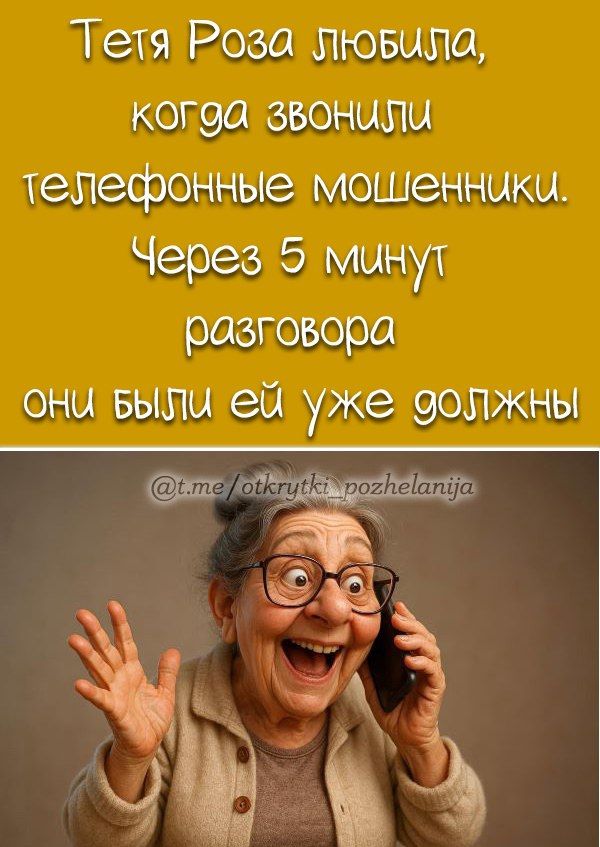 Тетя Роза любила, когда звонили телефонные мошенники. Через 5 минут разговора они были ей уже должны