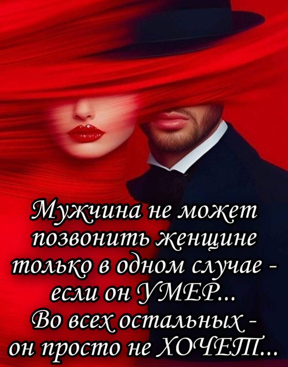 Мужчина не может позвонить женщине только в одном случае - если он УМЕР... Во всех остальных - он просто не ХОЧЕТ...
