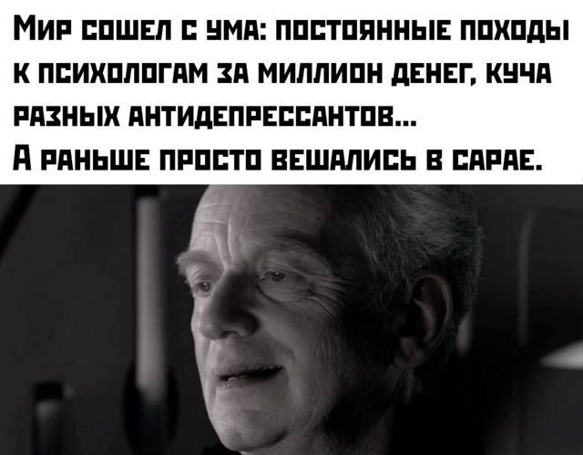 Мир сошел с ума: постоянные походы к психологам за миллион денег, куча разных антидепрессантов... А раньше просто вешались в сарае.