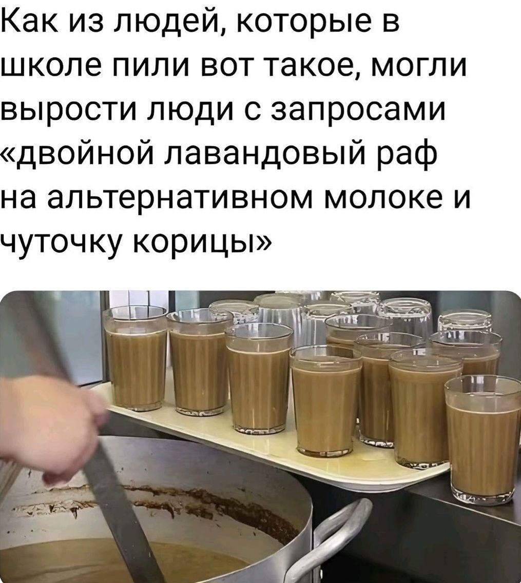 Как из людей, которые в школе пили вот такое, могли вырастИ люди с запросами «двойной лавандовый раф на альтернативном молоке и чуток корицы»