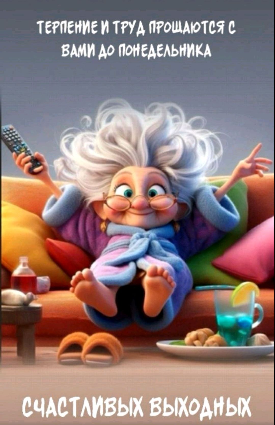 ТЕРПЕНИЕ И ТРУД ПРОЩАЮТСЯ С ВАМИ ДО ПОНЕДЕЛЬНИКА
СЧАСТЛИВЫХ ВЫХОДНЫХ