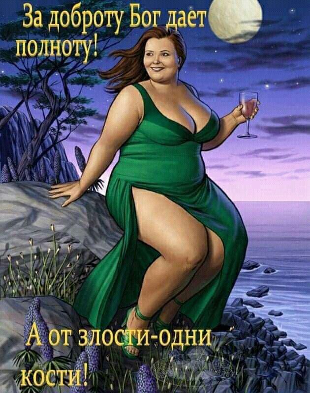 За доброту Бог даёт полноту! А от злости — одни кости!