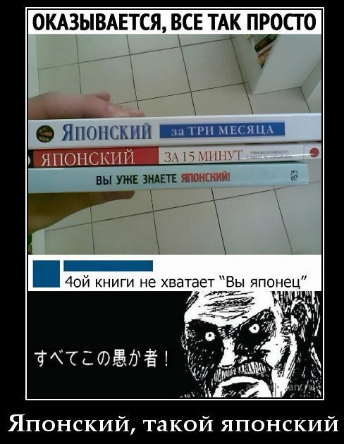 Оказывается, все так просто
ЯПОНСКИЙ за ТРИ МЕСЯЦА
ЯПОНСКИЙ ЗА 15 МИНУТ
вы уже знаете ЯПОНИЙСКИЙ!
Японский, такой японский
すべての愚か者！