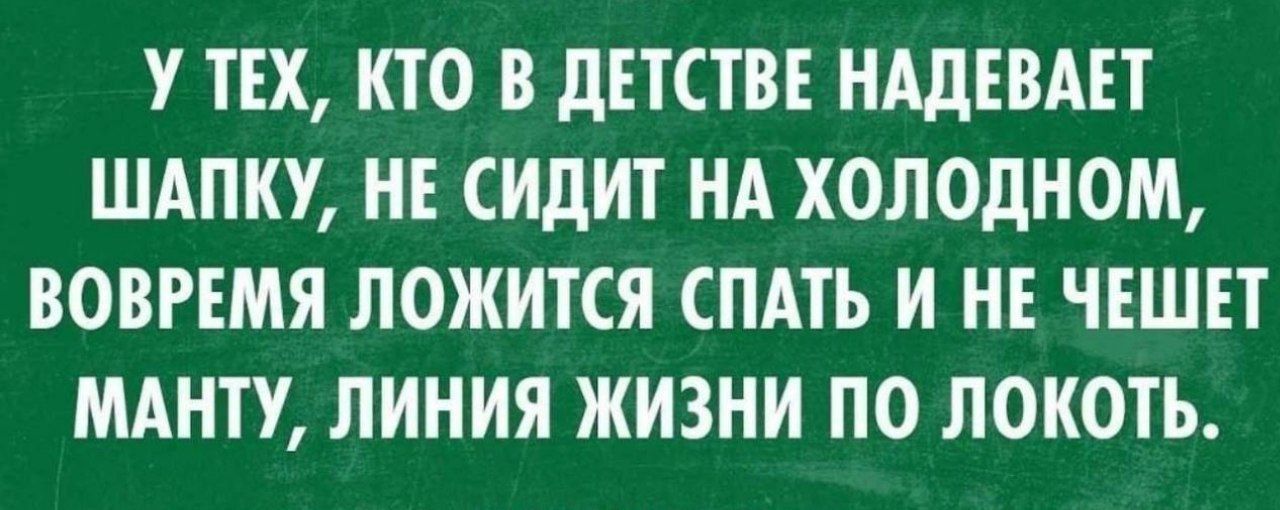 У тех, кто в детстве надевает шапку, не сидит на холодном, вовремя ложится спать и не чешет манту, линия жизни по локоть.