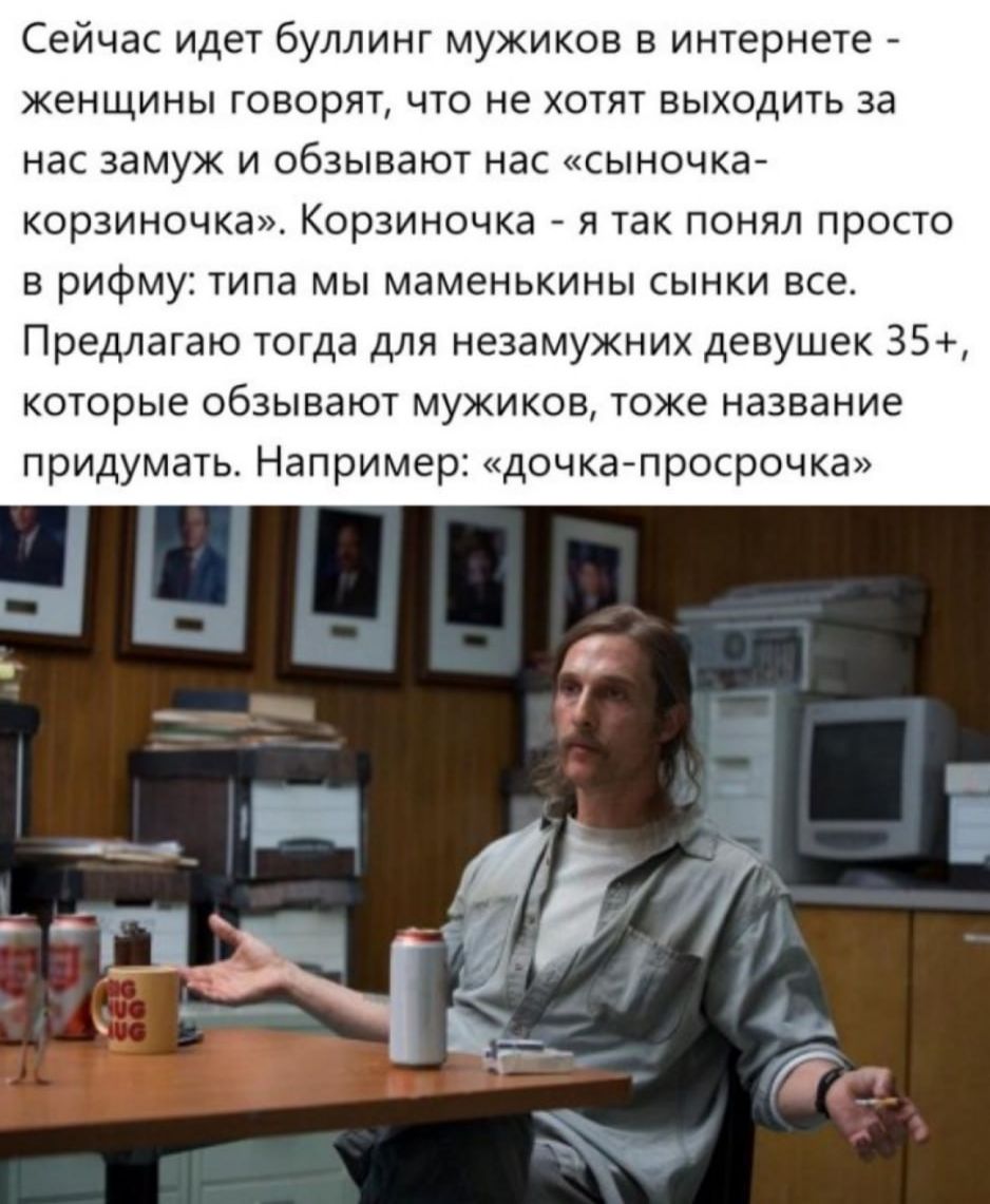 Сейчас идёт буллинг мушиков в интернете - женщины говорят, что не хотят выходить за нас замуж и обзывают нас «сыночка-корзиночка». Корзиночка - я так понял просто в рифму: типа мы маменькины сынки все. Предлагаю тогда для незамужних девушек 35+, которые обзывают мужиков, тоже название придумать. Например: «дочка-просрочка»