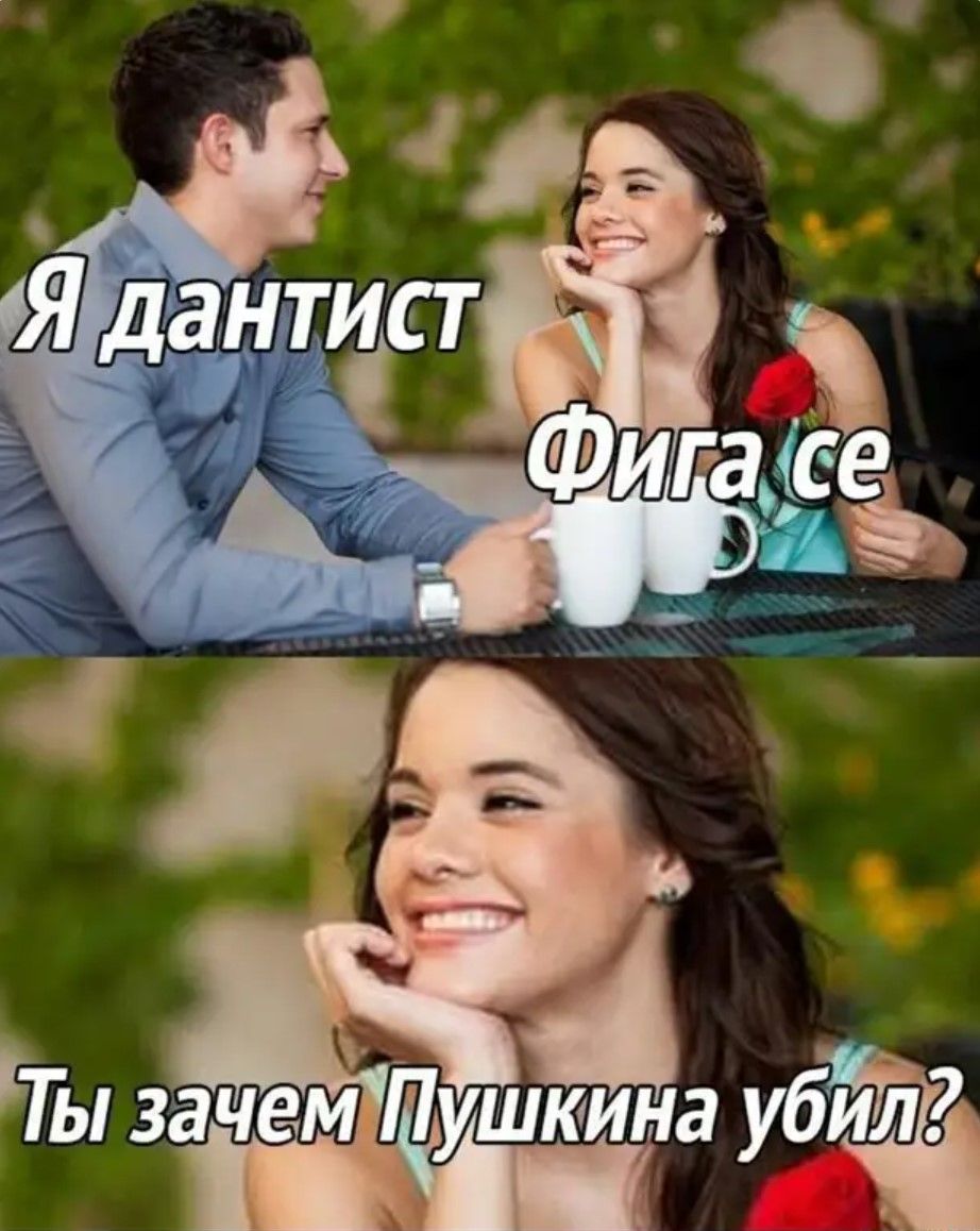 Я дантист\nФига се\nТы зачем Пушкина убил?