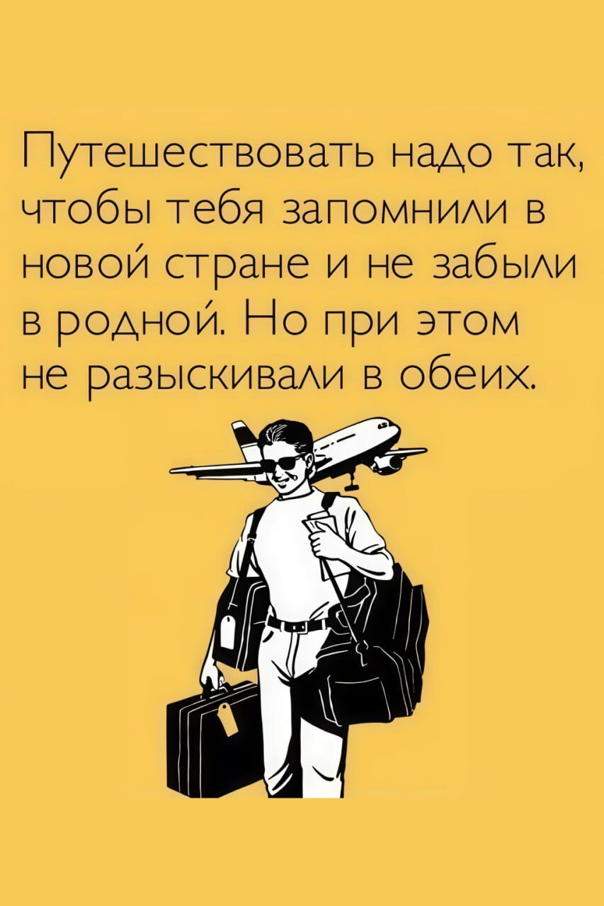 Путешествовать надо так, чтобы тебя запомнили в новой стране и не забыли в родной. Но при этом не разыскивали в обеих.