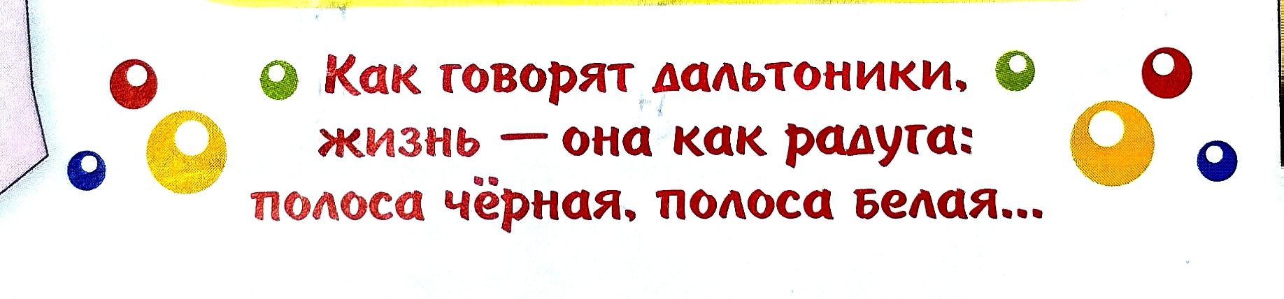 Как говорят дальтоники, жизнь — она как радуга: полоса чёрная, полоса белая...