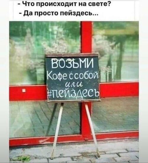 - Что происходит на свете?\n- Да просто пейзде…\n\nВОЗЬМИ кофе с собой или #пейздесь