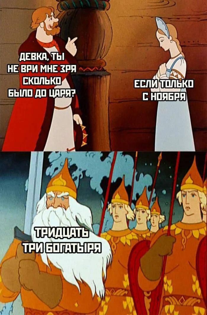 Девка, ты не вери мне зря сколько было до царя? Если только с ноября. Тридцать три богатыря